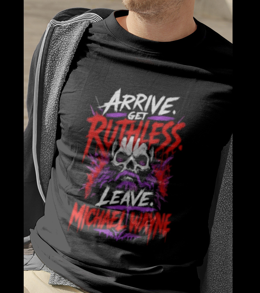 Arrive Get Ruthless Leave Mchael Wayne Skull T-Shirt