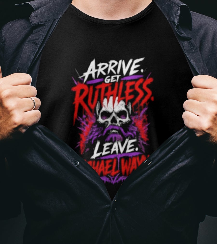 Arrive Get Ruthless Leave Mchael Wayne Skull T-Shirt