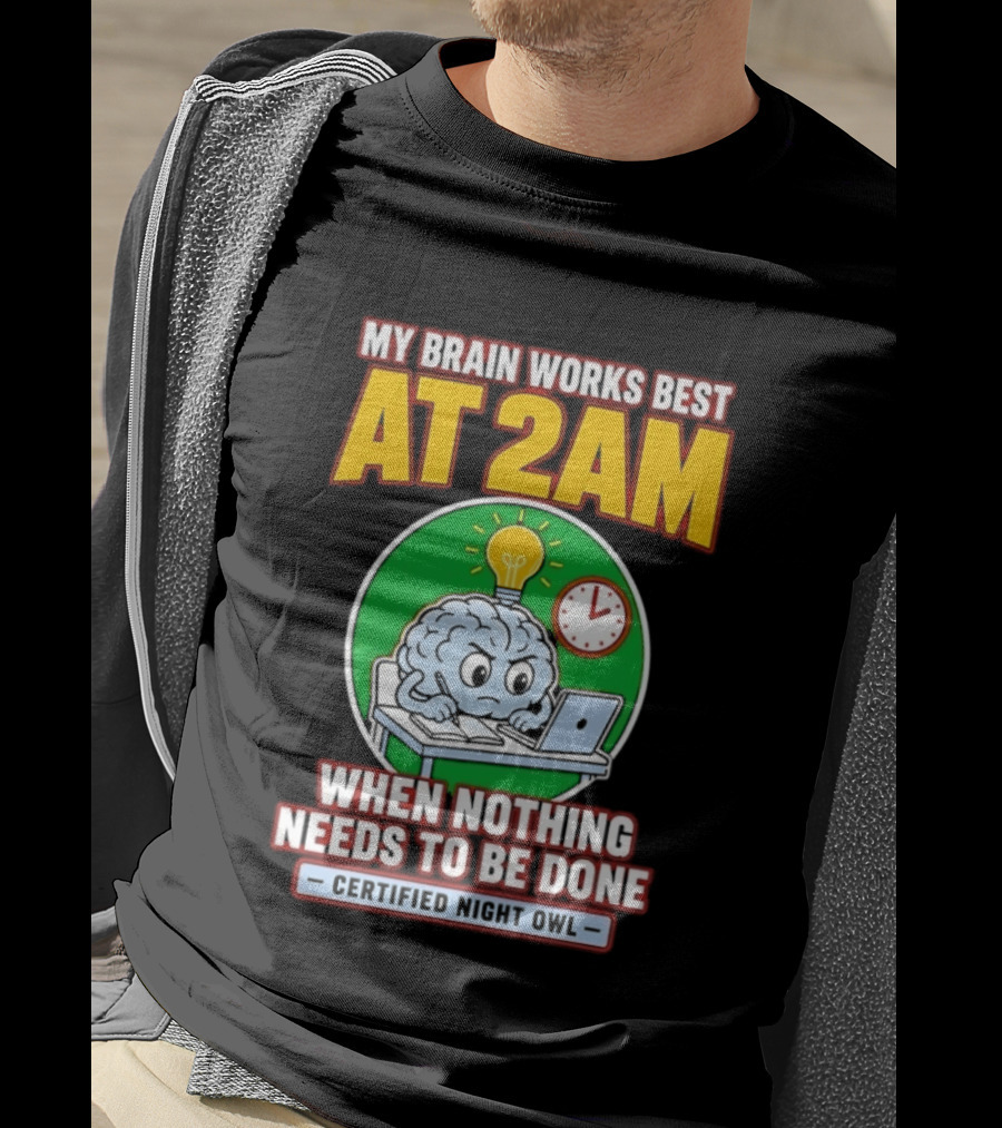 My Brain Works Best At 2am When Nothing Needs To Be Done Certified Night Owl T-Shirt