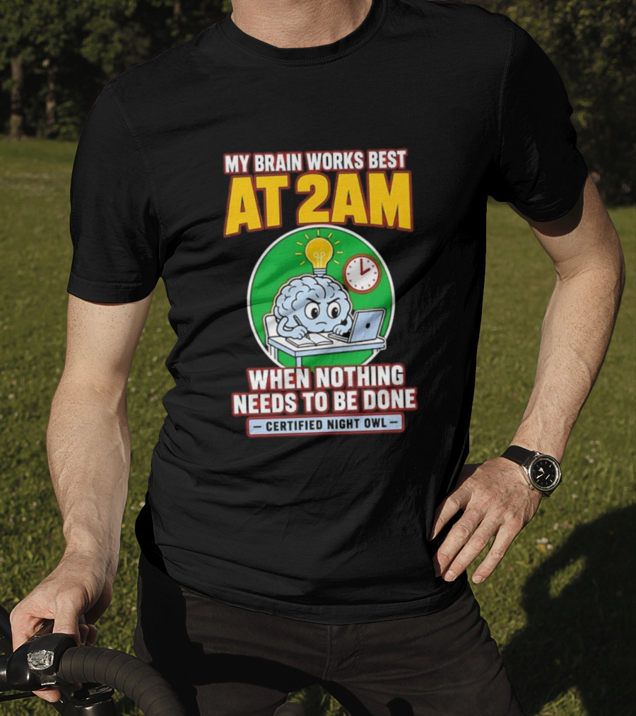 My Brain Works Best At 2am When Nothing Needs To Be Done Certified Night Owl T-Shirt