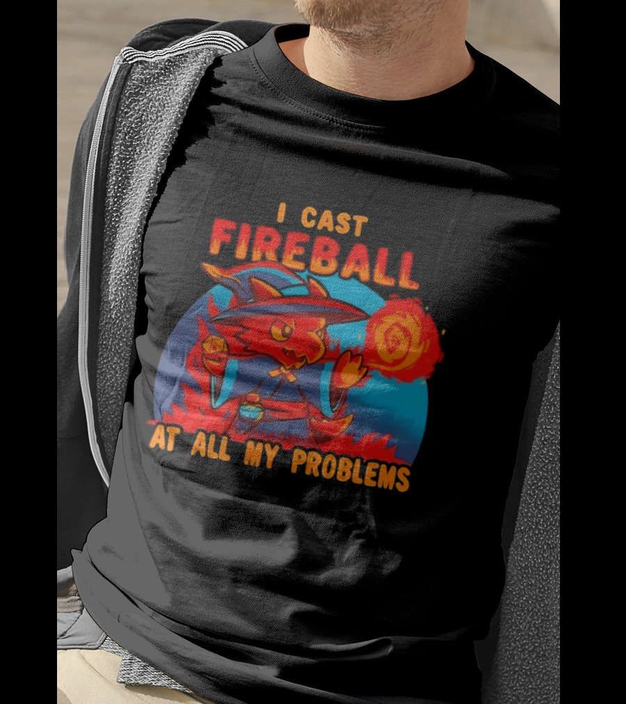 I Cast Fireball RPG Dragon With D20 And Fireball At All My Problems T-Shirt