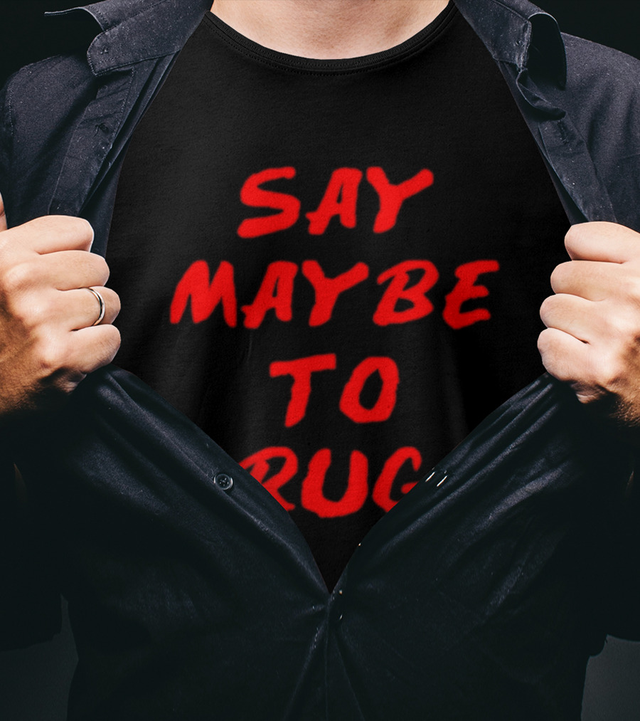 Say Maybe To Drugs T-Shirt