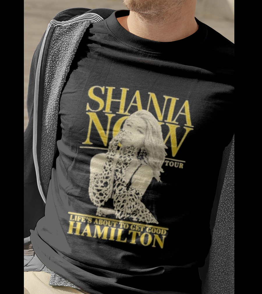 Shania Now Tour Life's About To Get Good Hamilton T-Shirt