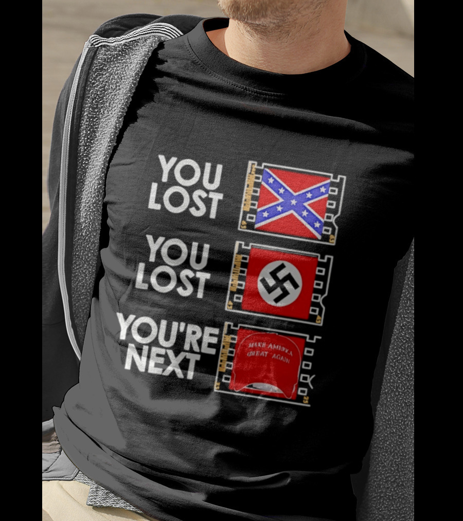 You Lost Confederate Flag Nazi Swastika You're Next Make America Great Again T-Shirt