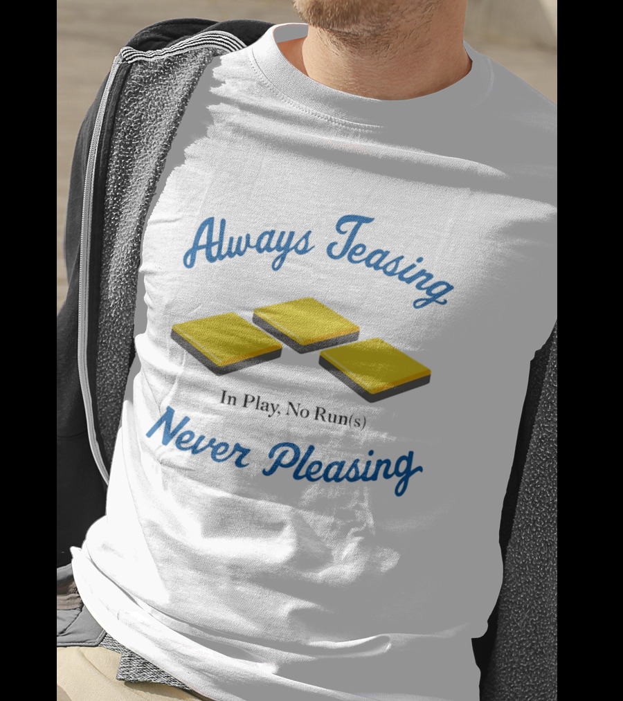 Always Teasing Never Pleasing In Play No Runs T-Shirt