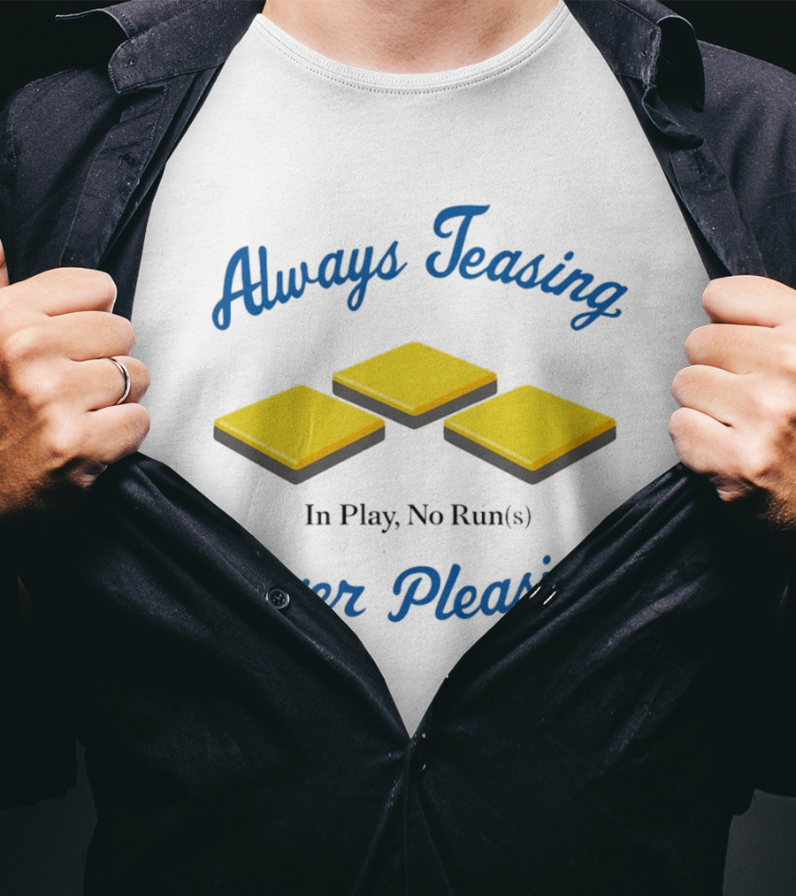 Always Teasing Never Pleasing In Play No Runs T-Shirt