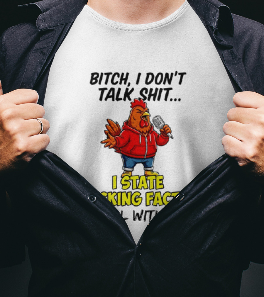Bitch I Don't Talk Shit Chicken I State Fucking Facts Deal With It T-Shirt