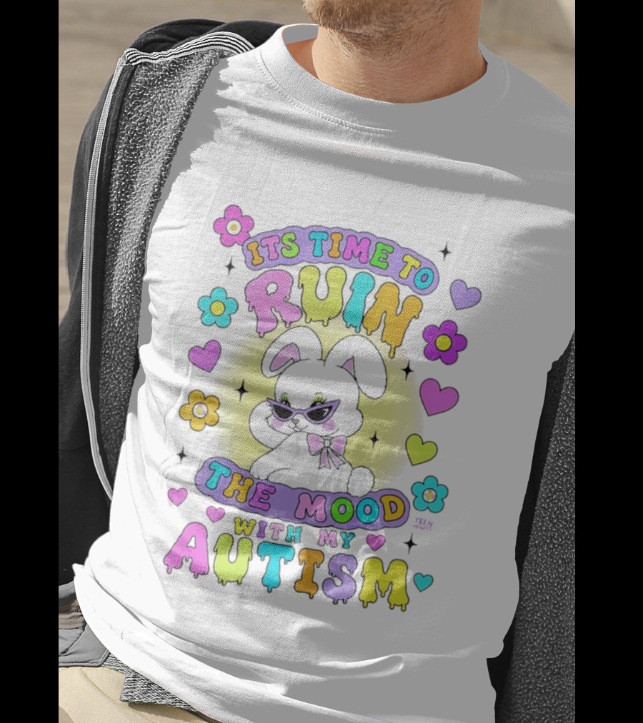 Its Time To Ruin The Mood With My Autism Bunny Flowers Hearts T-Shirt