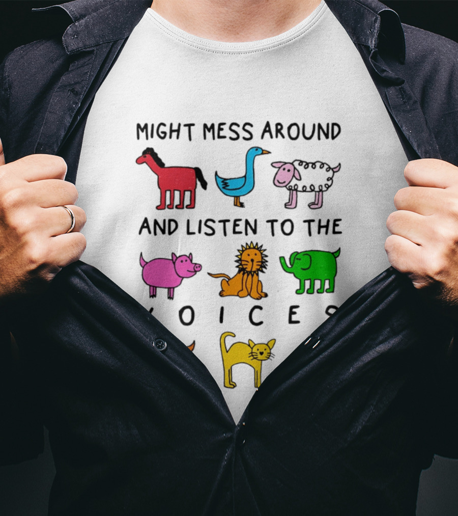 Might Mess Around And Listen To The Voices Animal Pig Lion Elephant Sheep Cat T-Shirt