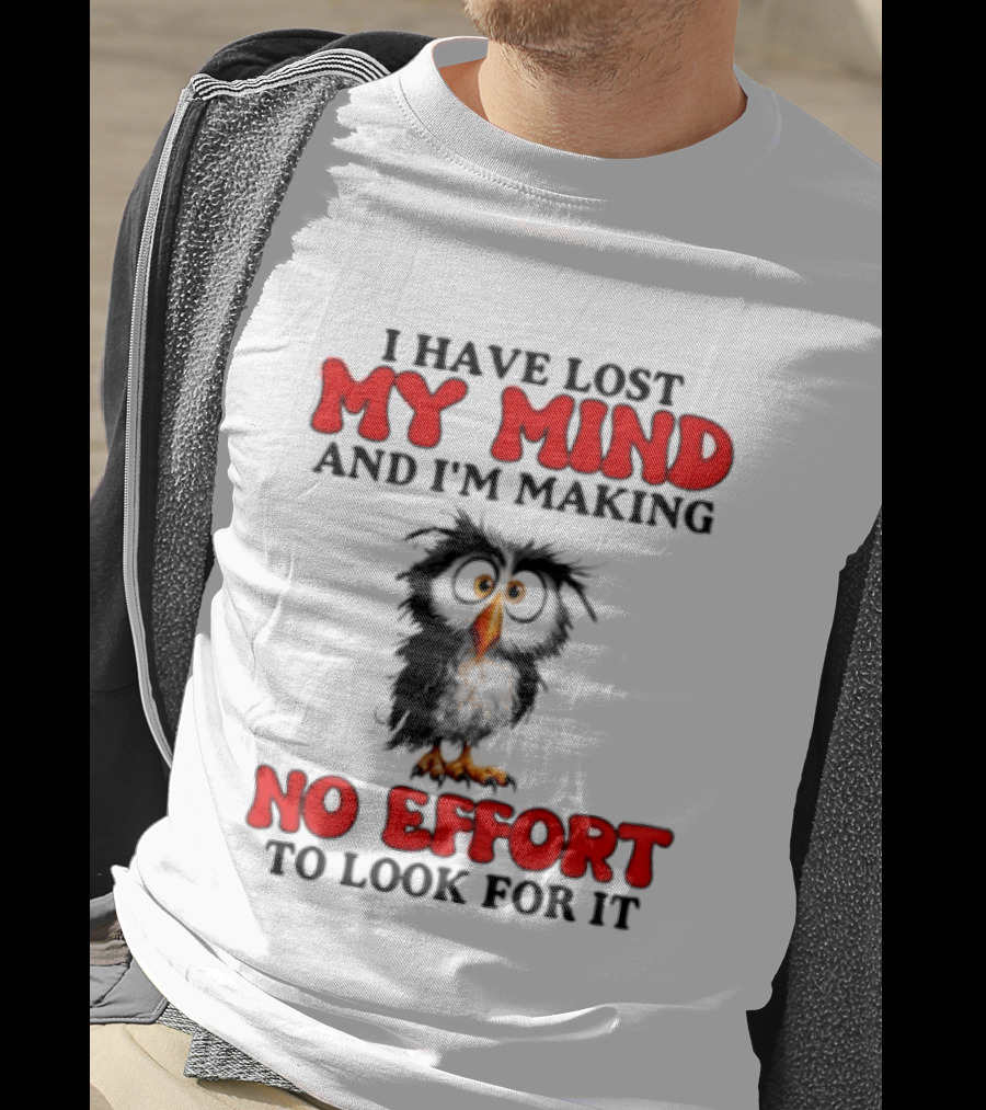 I Have Lost My Mind And I'm Making No Effort To Look For It Owl T-Shirt
