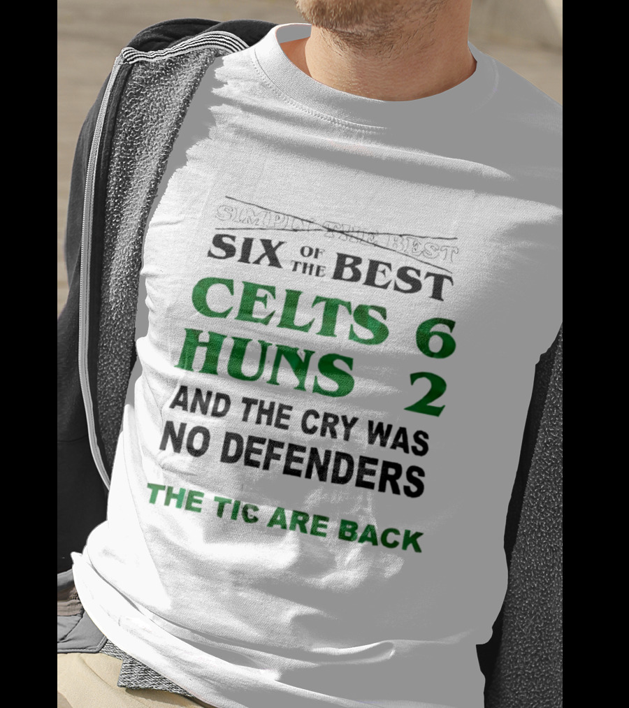 Simply The Best Six Of The Best Celts 6 Huns 2 And The Cry Was No Defenders The Tic Are Back T-Shirt