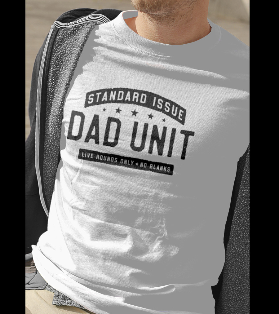 Standard Issue Dad Unit Live Rounds Only No Blanks T-Shirt