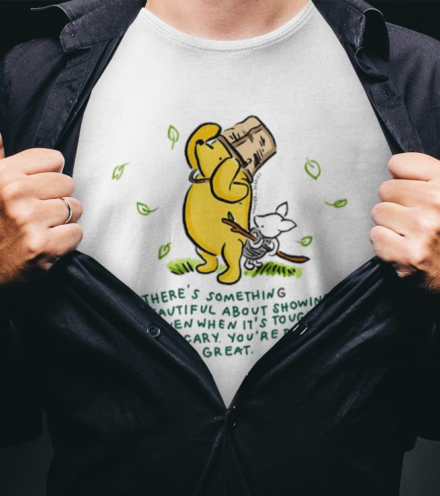 Winnie Pooh There's Something Beautiful About Showing Up Even When It's Tough Or Scary You're Doing Great T-Shirt
