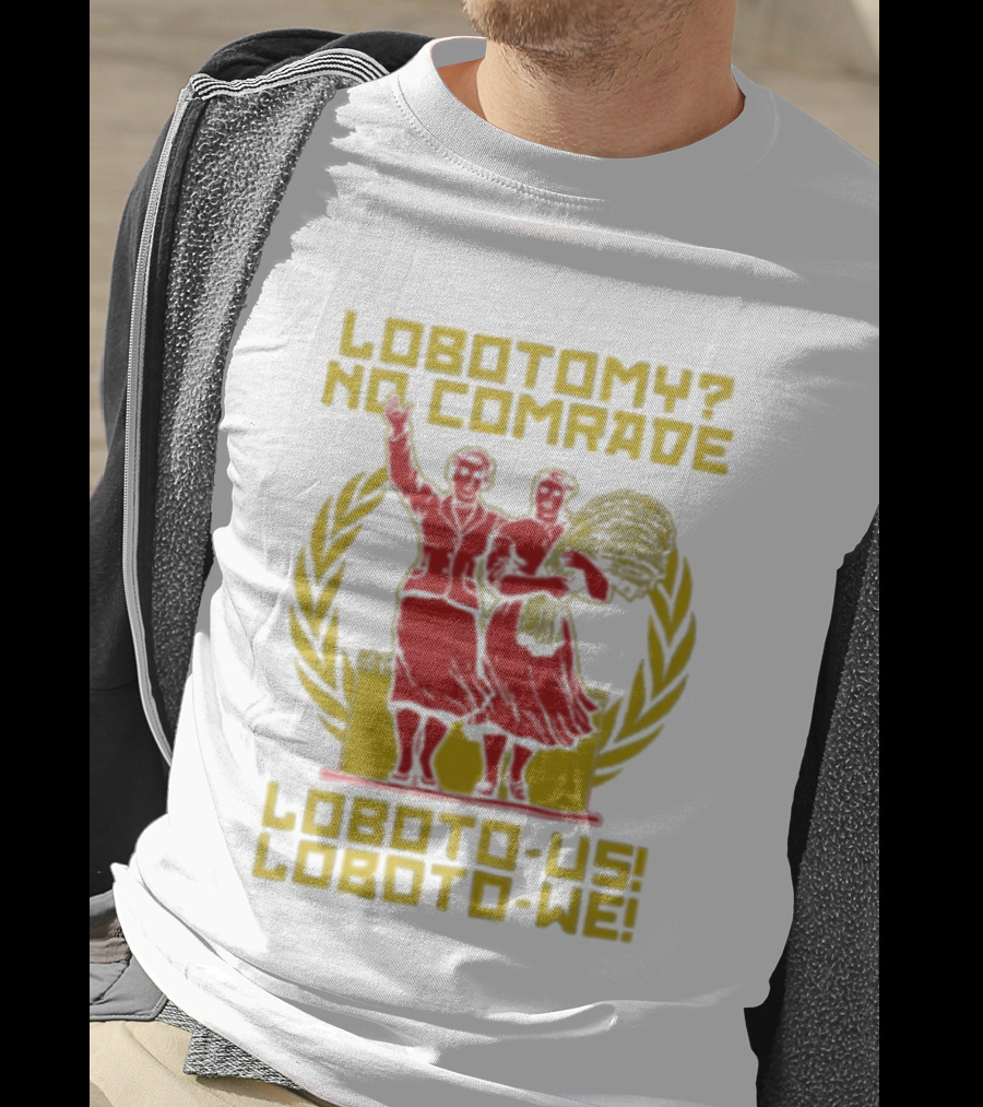 Lobotomy No Comrade Loboto Us Loboto We Victory T-Shirt