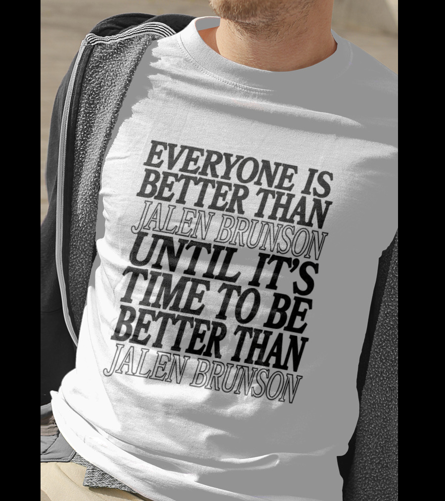 Everyone Is Better Than Jalen Brunson Until It's Time To Be Better Than Jalen Brunson T-Shirt