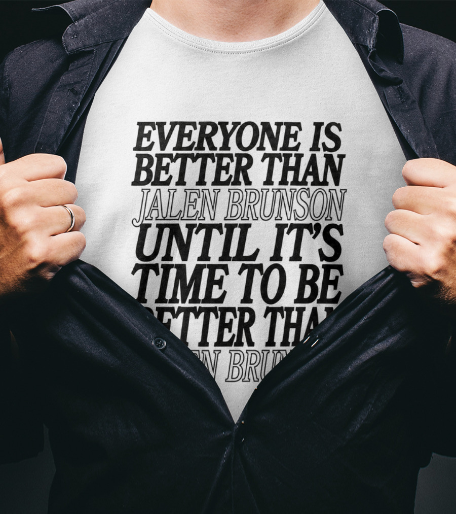 Everyone Is Better Than Jalen Brunson Until It's Time To Be Better Than Jalen Brunson T-Shirt