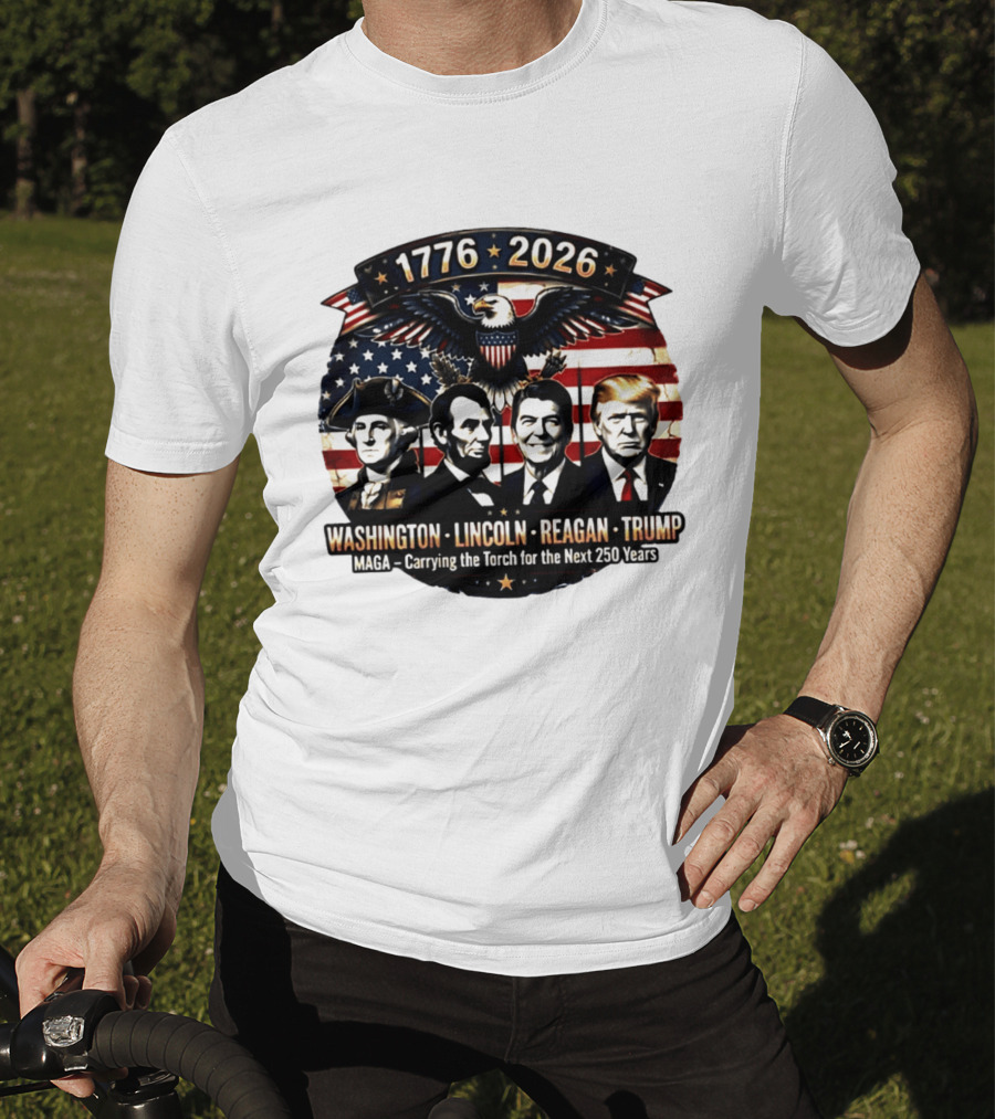 1776 2026 Washington Lincoln Reagan Trump MAGA Carrying The Torch For The Next 250 Years T-Shirt