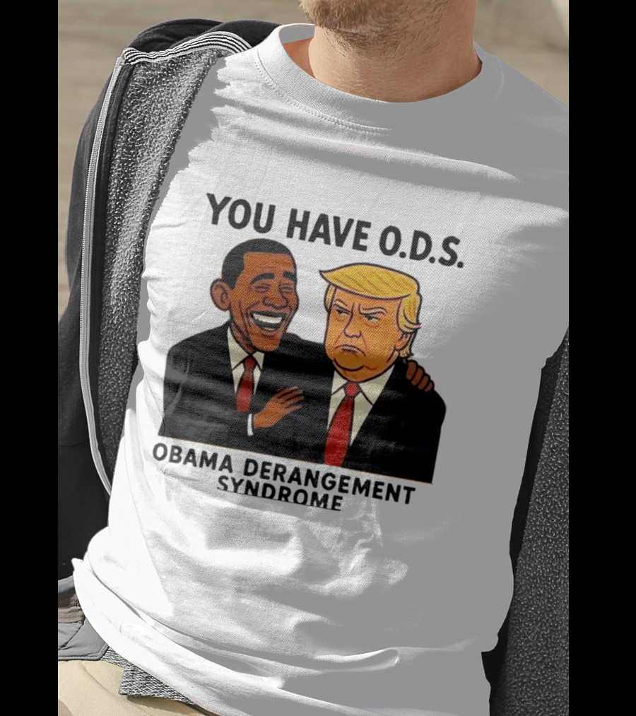 You Have ODS Obama Derangement Syndrome Trump T-Shirt