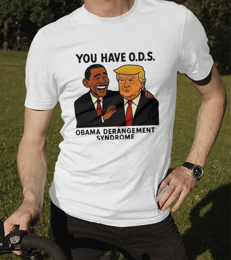 You Have ODS Obama Derangement Syndrome Trump T-Shirt