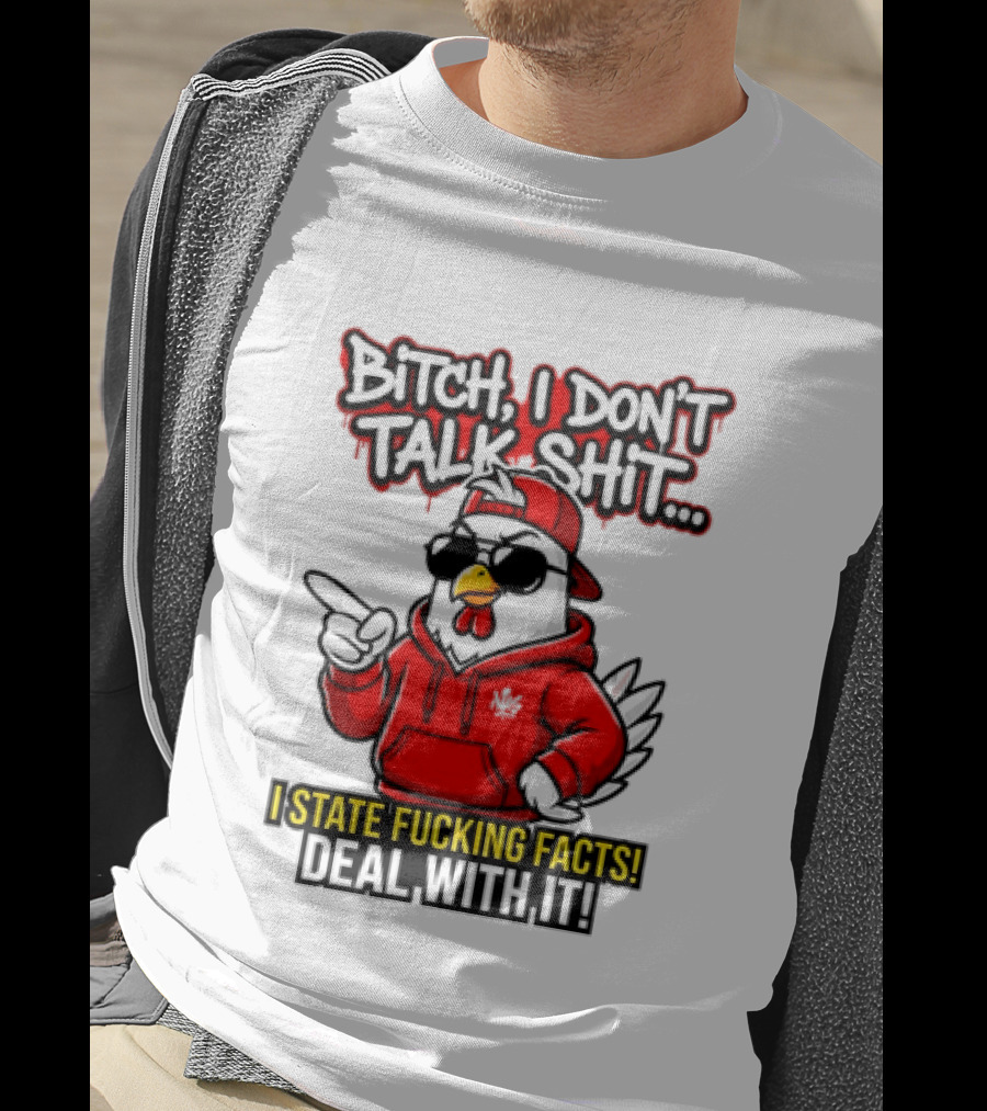 Bitch I Don't Talk Shit I State Fucking Facts Deal With It Chicken T-Shirt