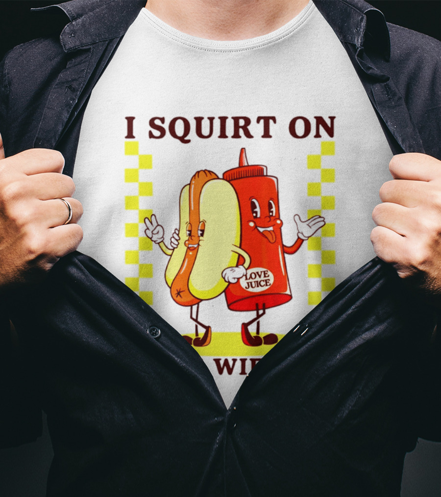 I Squirt On Juicy Wieners Love Juice Ketchup And Hotdog T-Shirt