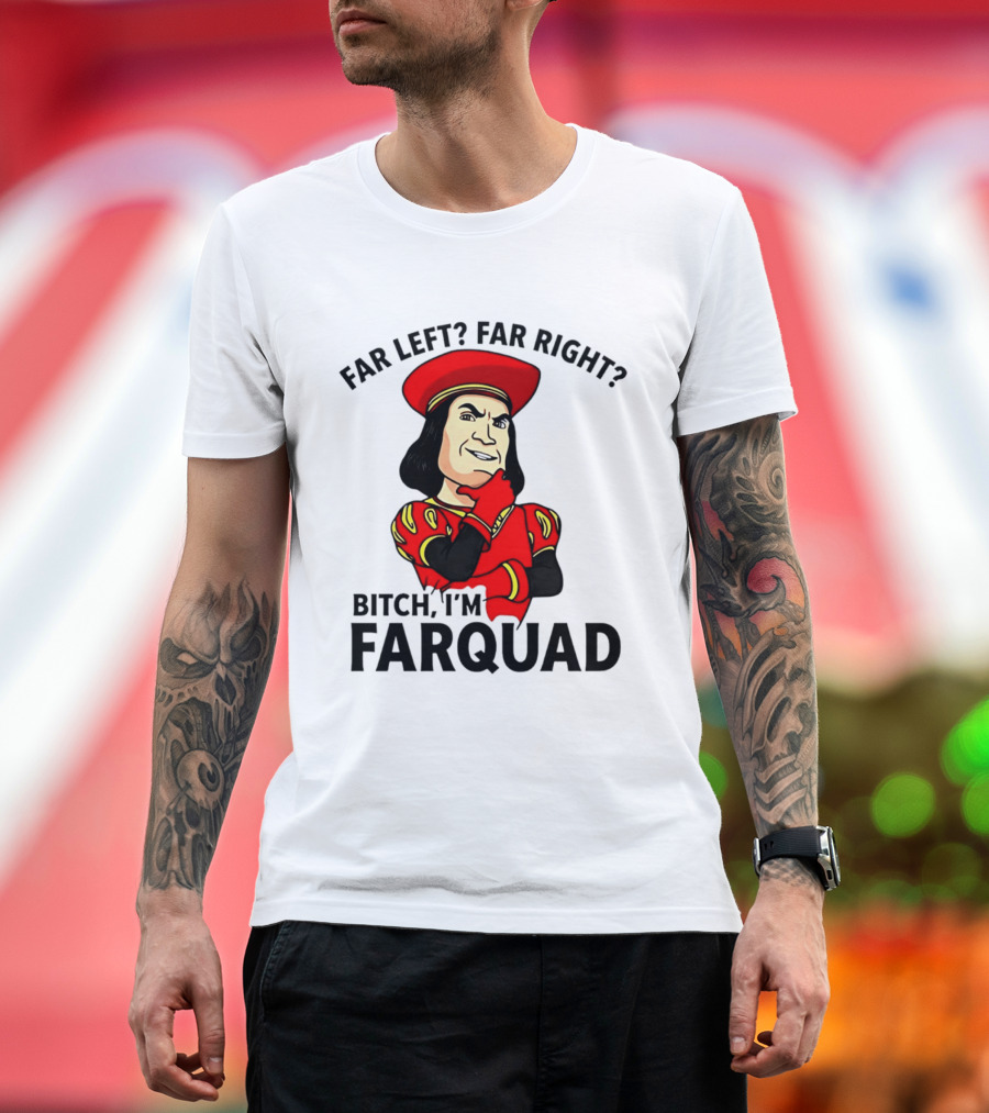 Far Left Far Right Bitch I'm Farquaad Shrek Meme T-Shirt