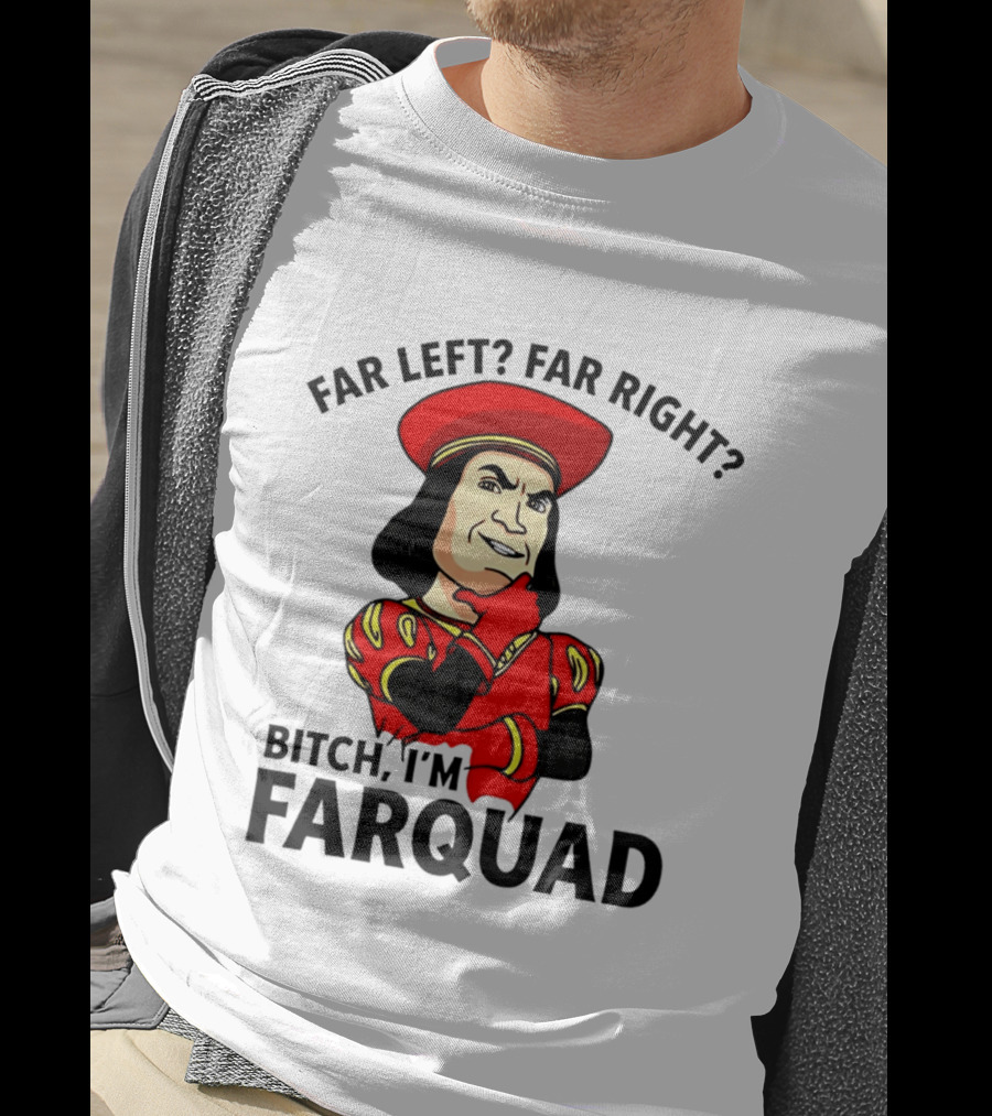 Far Left Far Right Bitch I'm Farquaad Shrek Meme T-Shirt