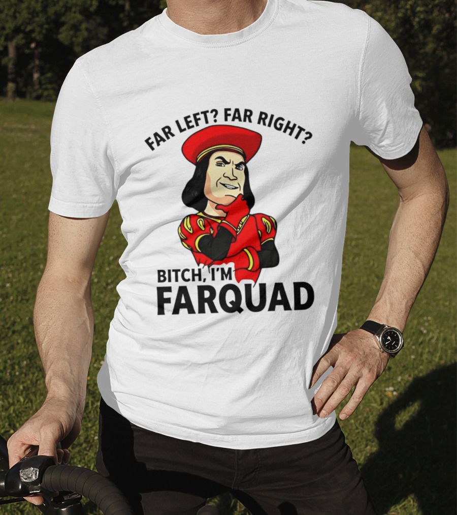 Far Left Far Right Bitch I'm Farquaad Shrek Meme T-Shirt