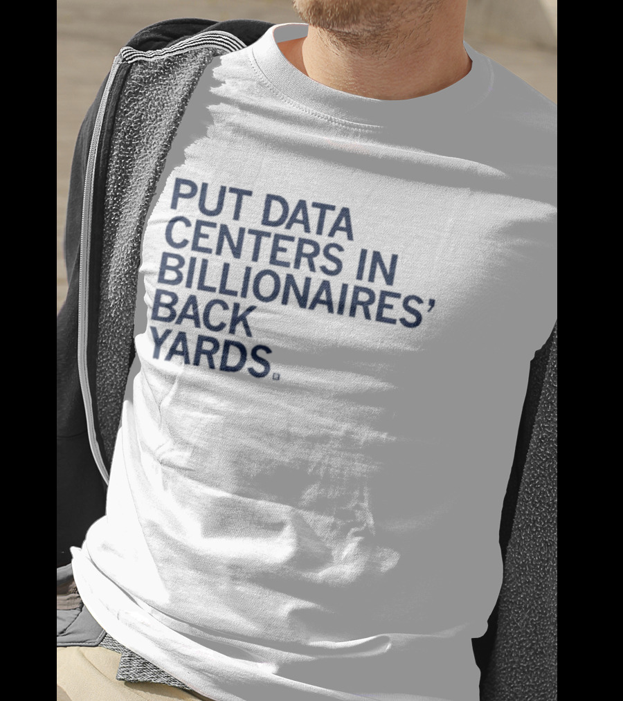 Put Data Centers In Billionaires Back Yards T-Shirt