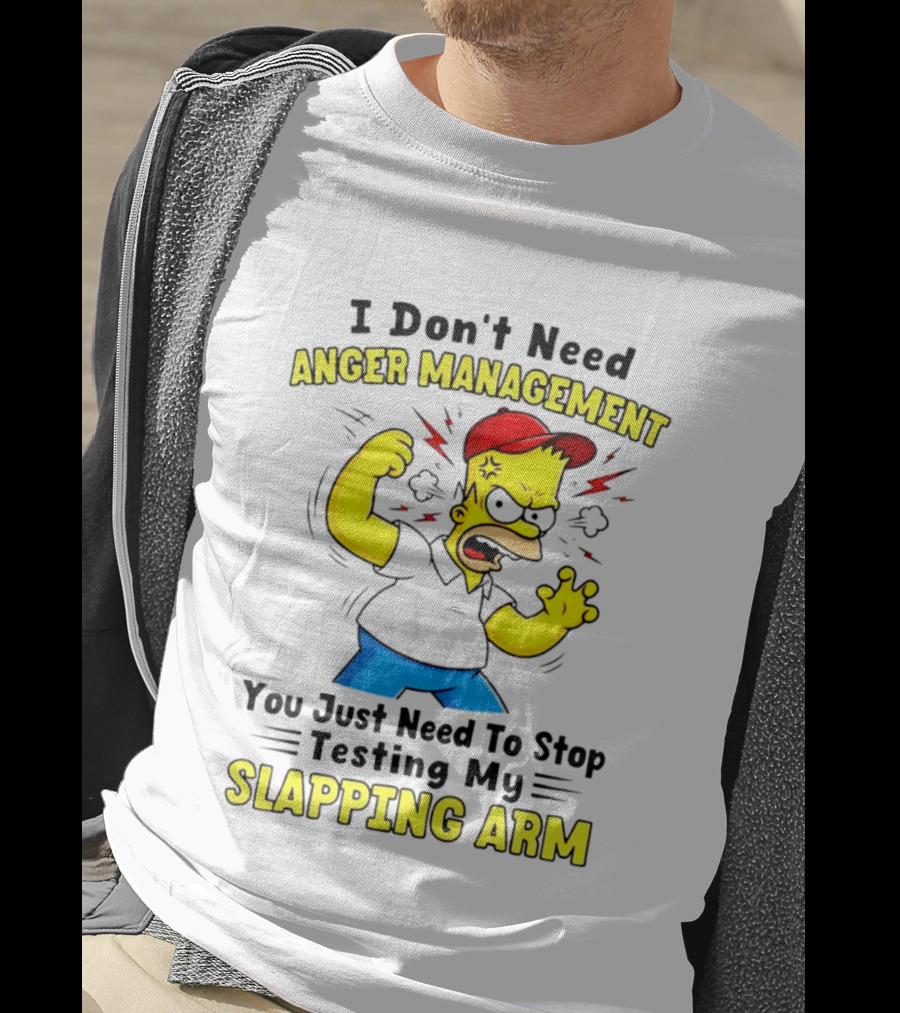 I Don't Need Anger Management You Just Need To Stop Testing My Slapping Arm T-Shirt