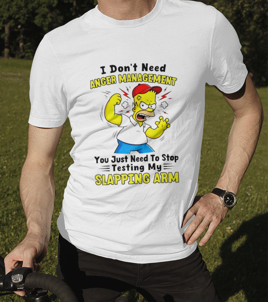 I Don't Need Anger Management You Just Need To Stop Testing My Slapping Arm T-Shirt