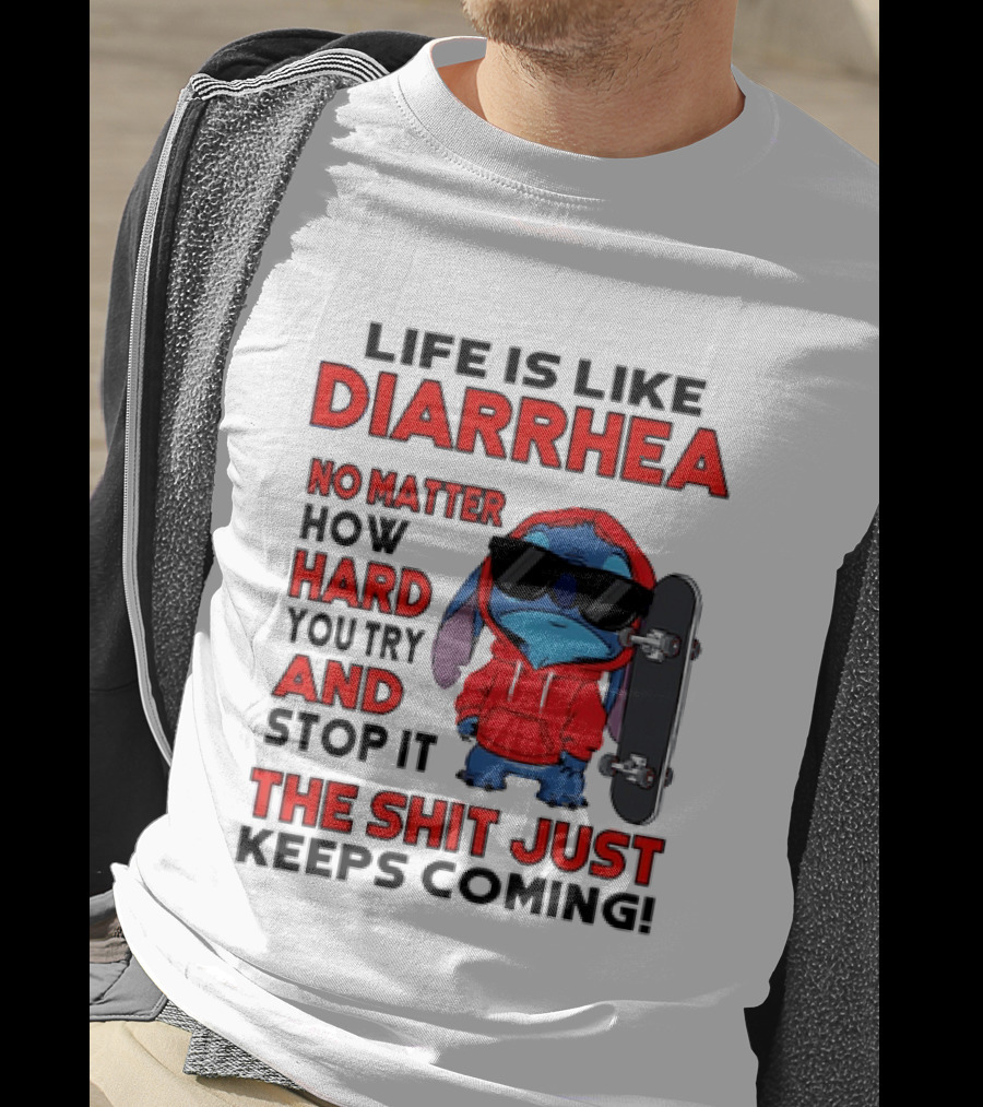 Life Is Like Diarrhea No Matter How Hard You Try And Stop It Stitch With Skateboard T-Shirt