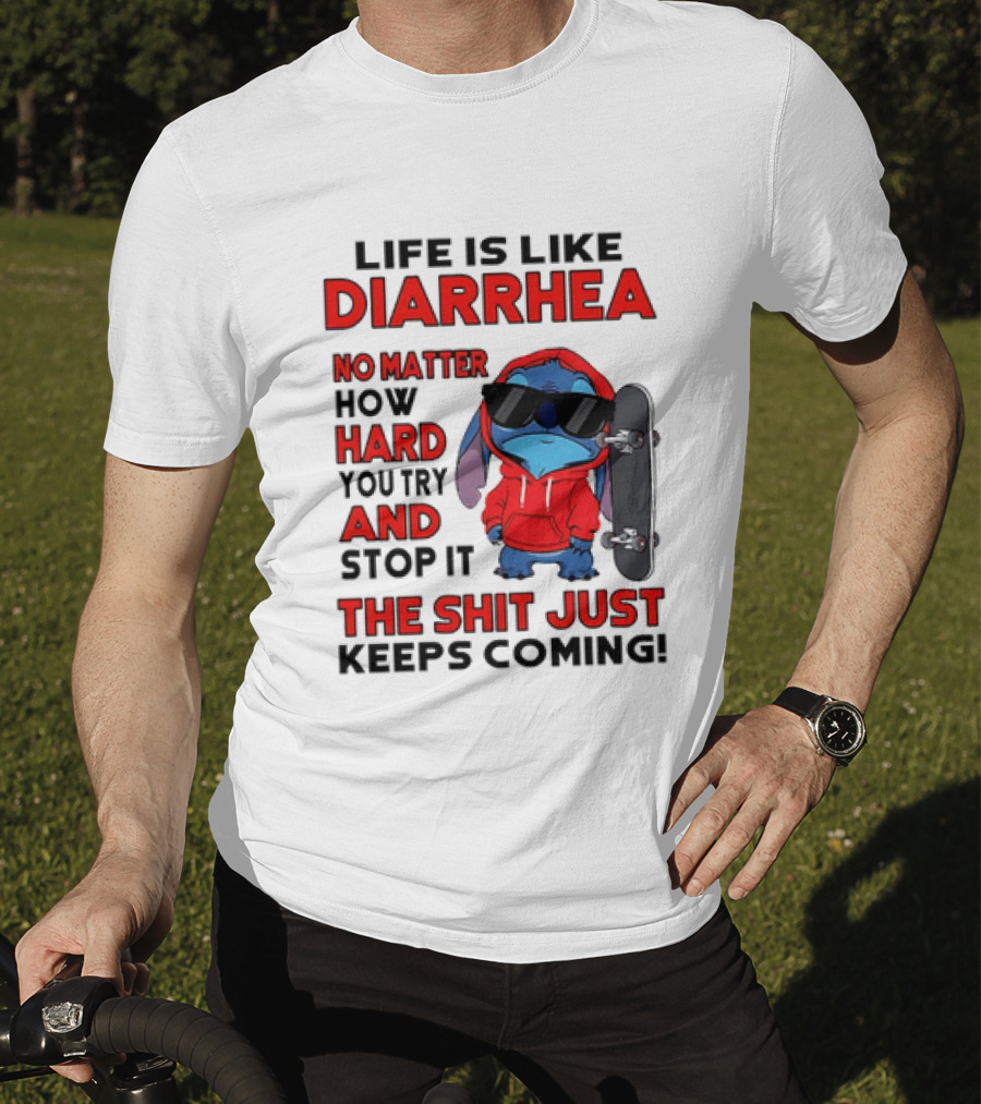 Life Is Like Diarrhea No Matter How Hard You Try And Stop It Stitch With Skateboard T-Shirt