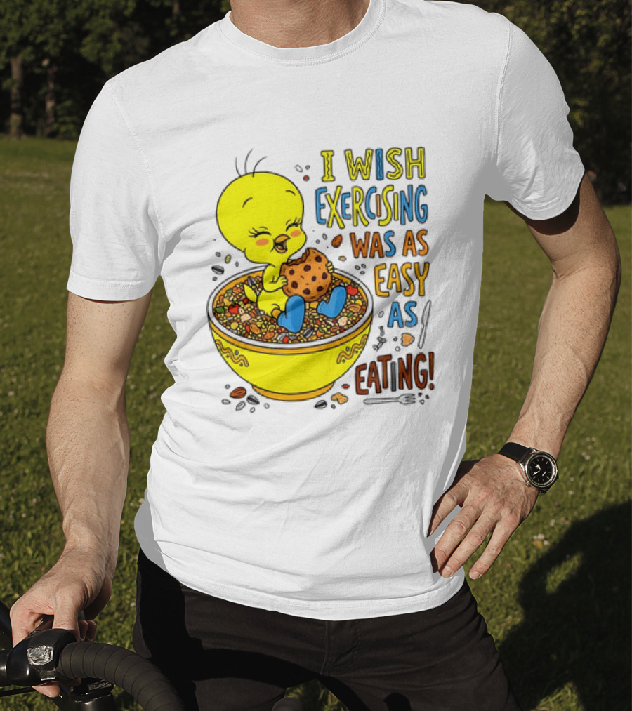 Tweety Bird I Wish Exercising Was As Easy As Eating T-Shirt