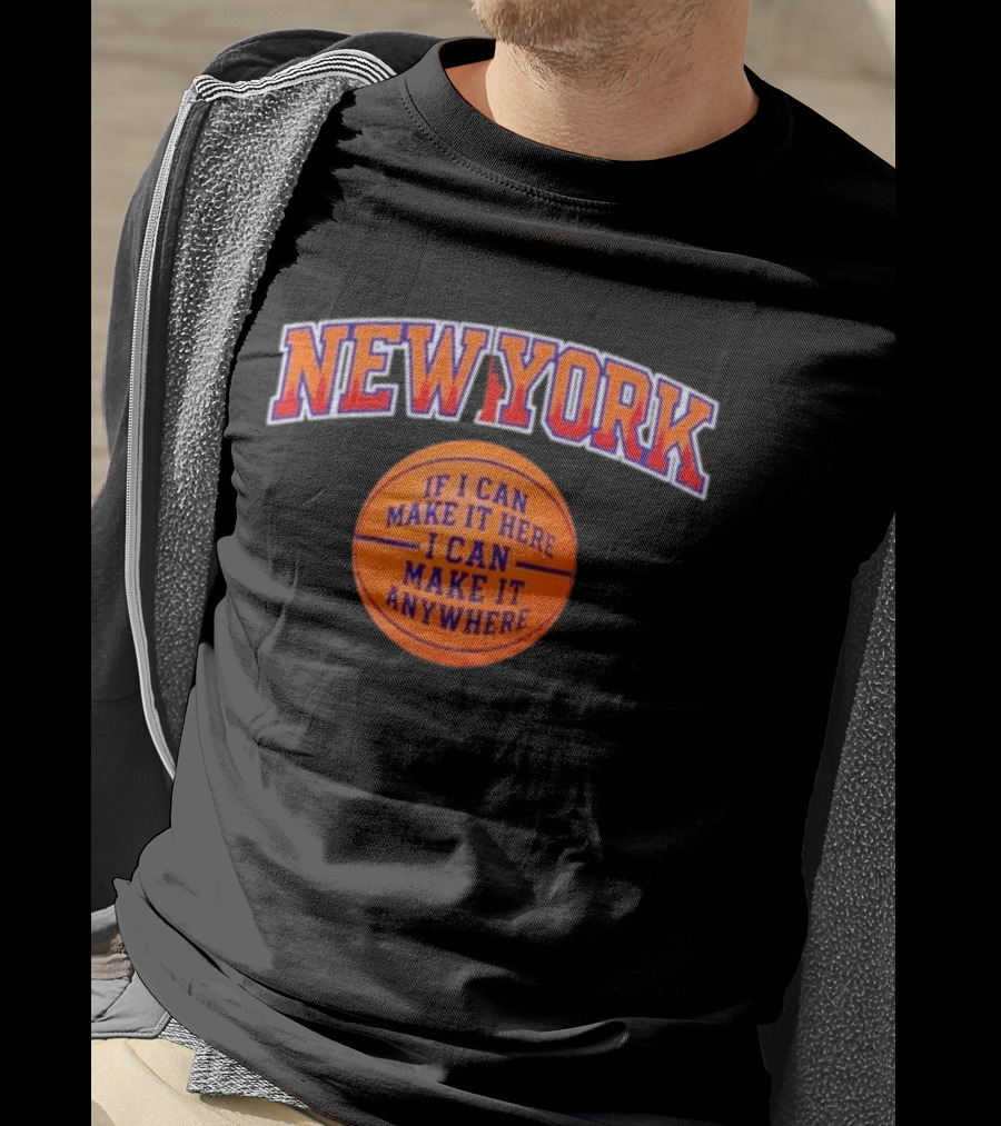 New York If I Can Make It Here I Can Make It Anywhere Basketball T-Shirt