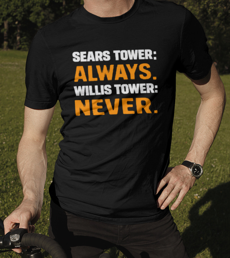 Sears Tower Always Willis Tower Never Text Chicago Landmark Loyalty T-Shirt