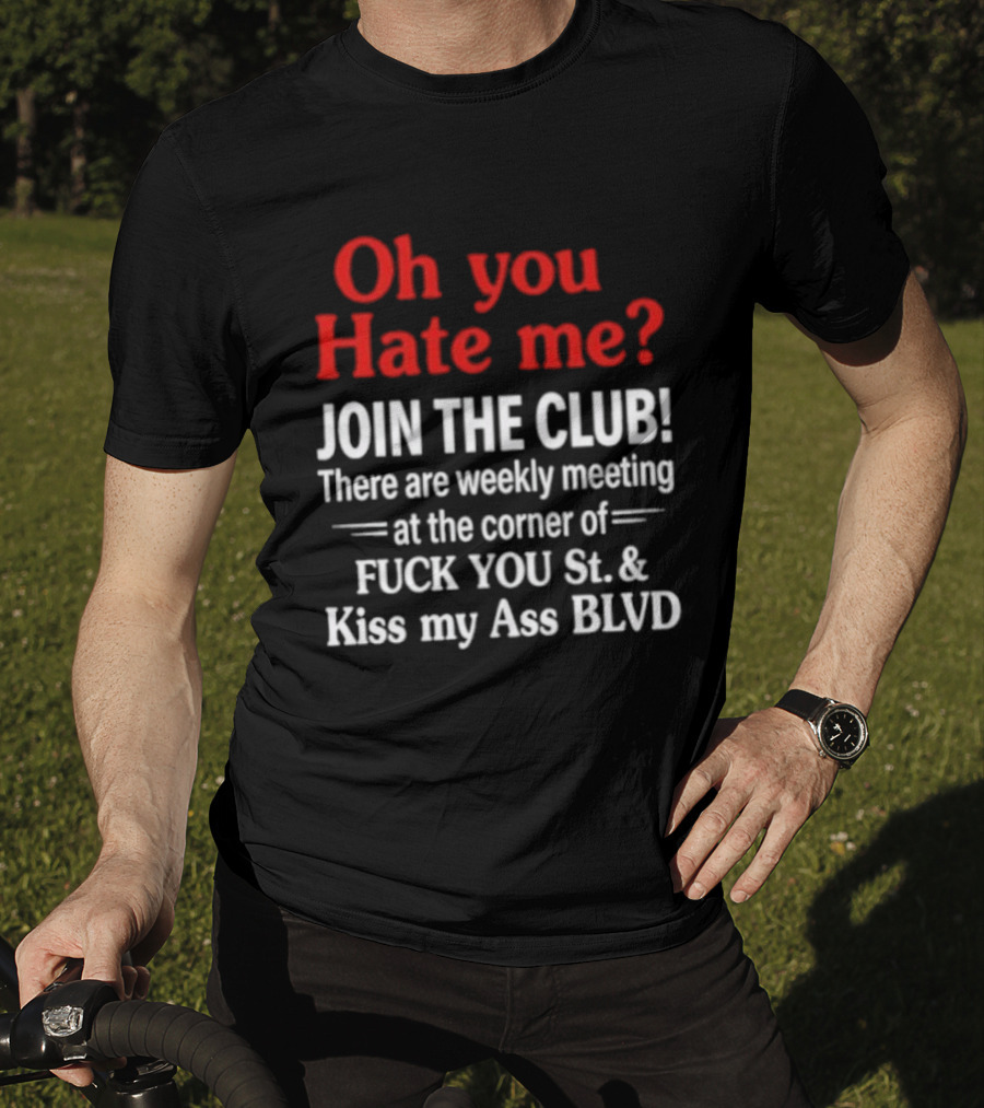 Oh You Hate Me Join The Club Weekly Meeting At Fuck You St Kiss My Ass BLVD T-Shirt