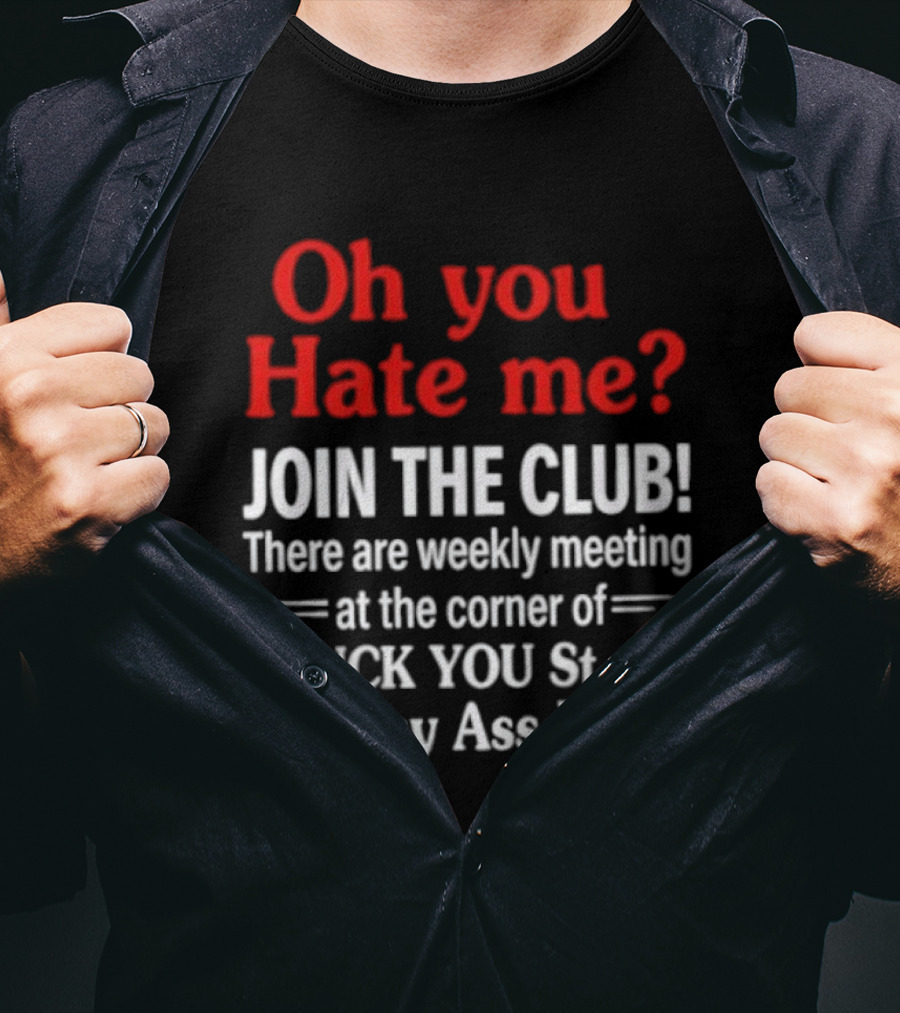 Oh You Hate Me Join The Club Weekly Meeting At Fuck You St Kiss My Ass BLVD T-Shirt