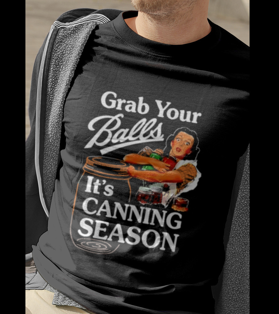 Grab Your Balls It's Canning Season Classic Satirical Motif T-Shirt