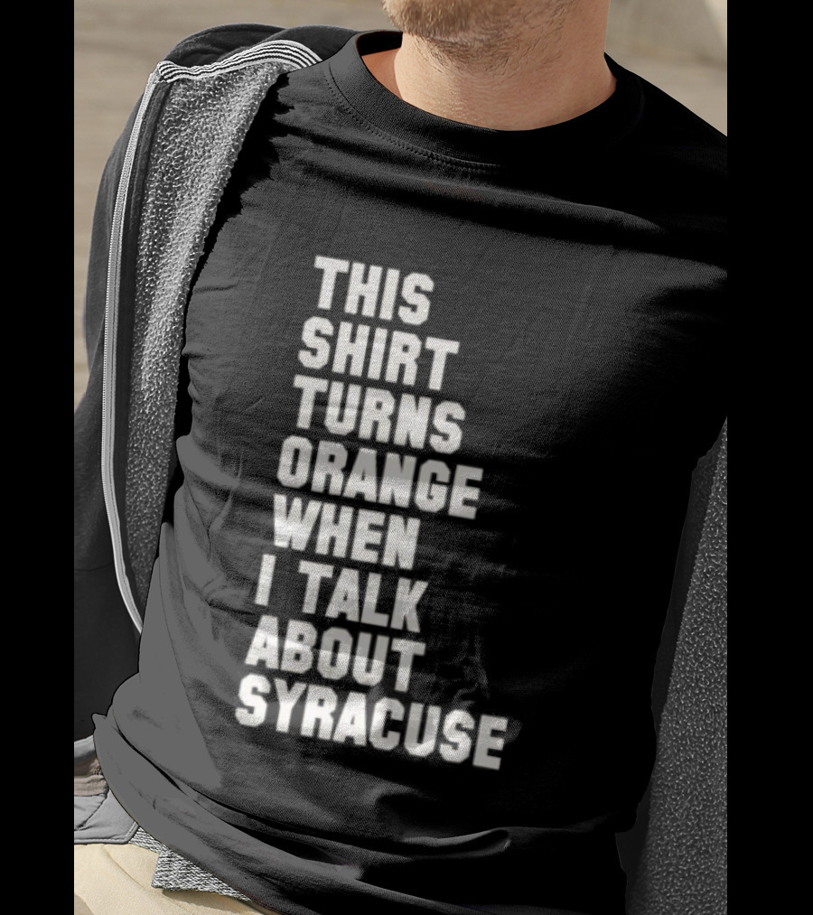 This Turns Orange When I Talk About Syracuse T-Shirt