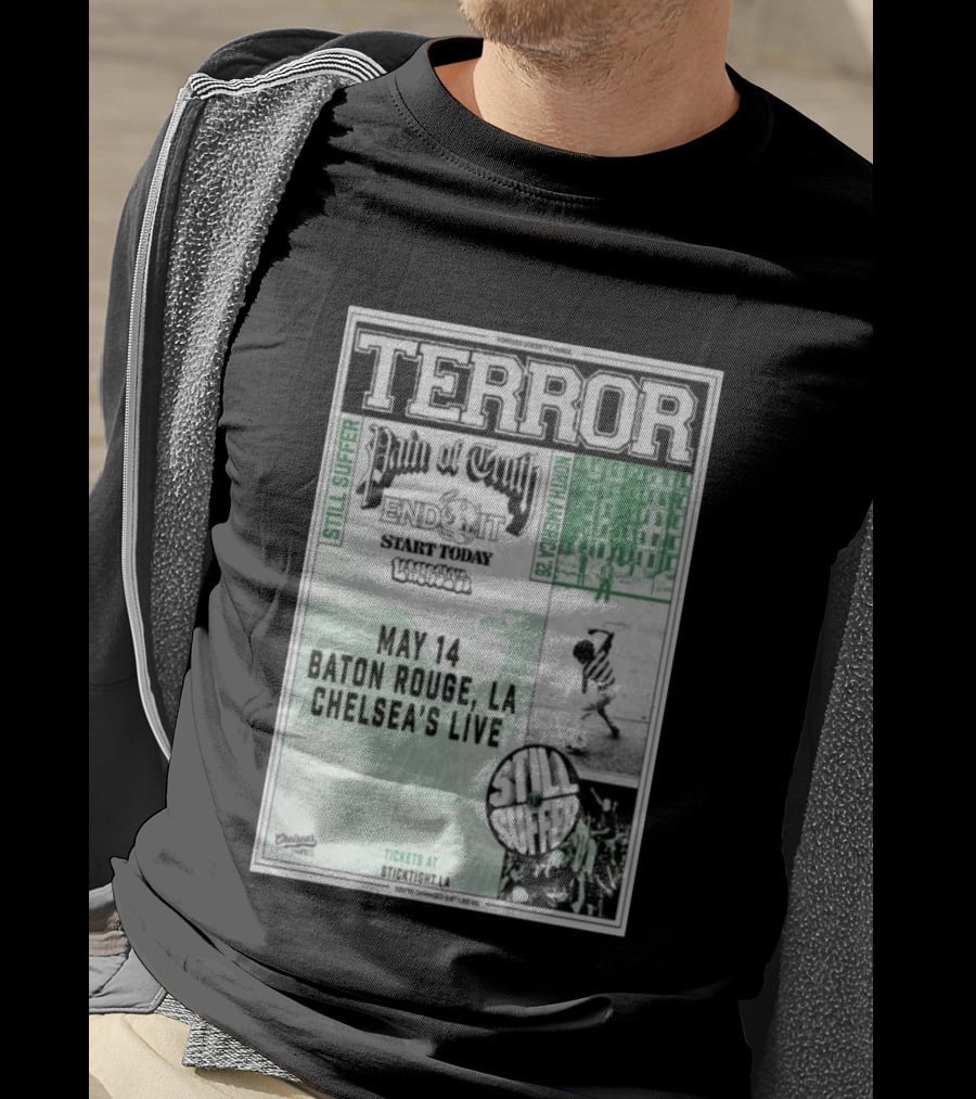 TERROR Pain Of Truth End It Start Today Baton Rouge May 14 Chelsea's Live North America 26 Tour Still Suffer T-Shirt