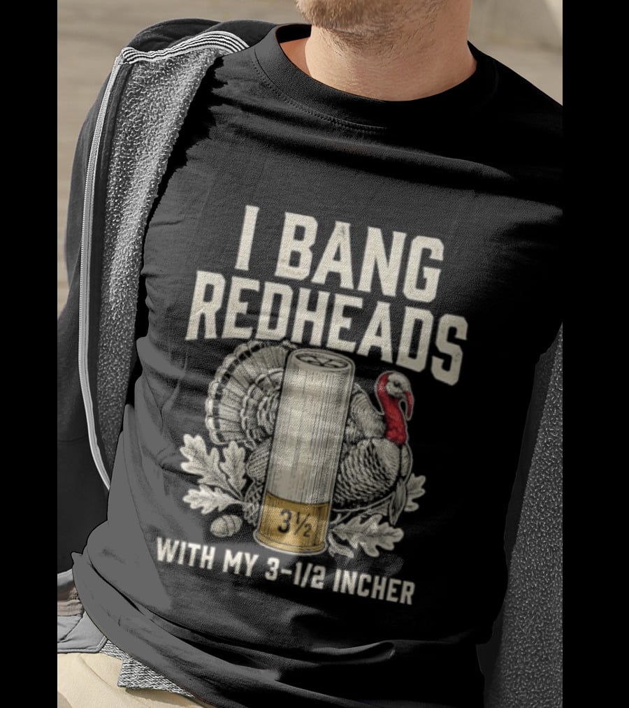 I Bang Redheads With My 3 1/2 Incher Turkey T-Shirt
