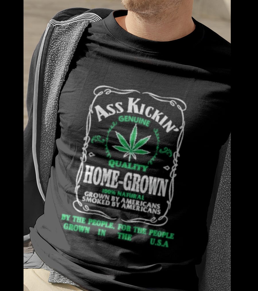 Ass Kickin' Genuine Quality Home Grown Smoke Marijuana Super Natural Satisfaction T-Shirt
