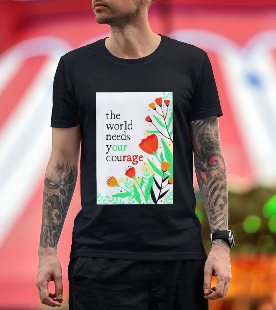 The World Needs Your Courage Floral Empowerment T-Shirt