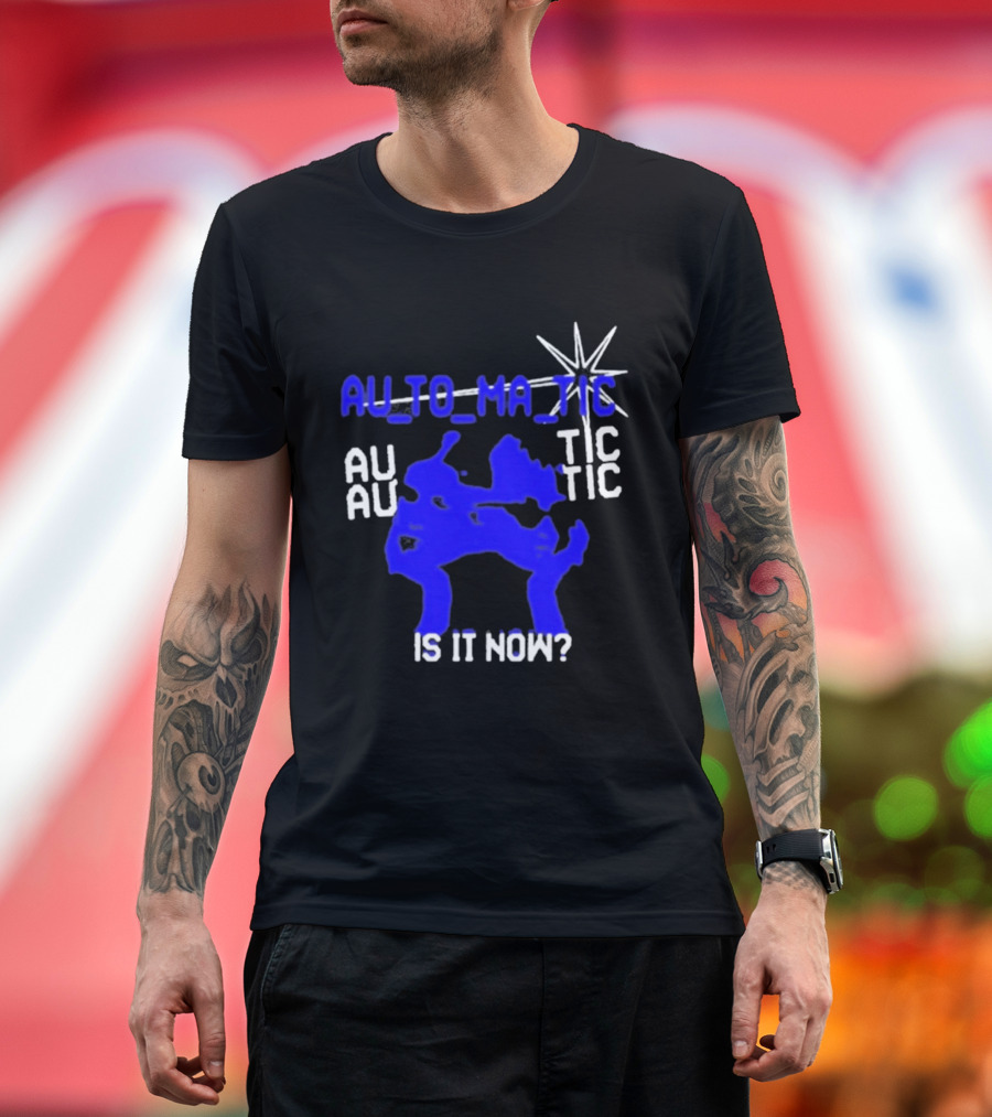 Au To Ma Tic Au Au Tic Is It Now T-Shirt