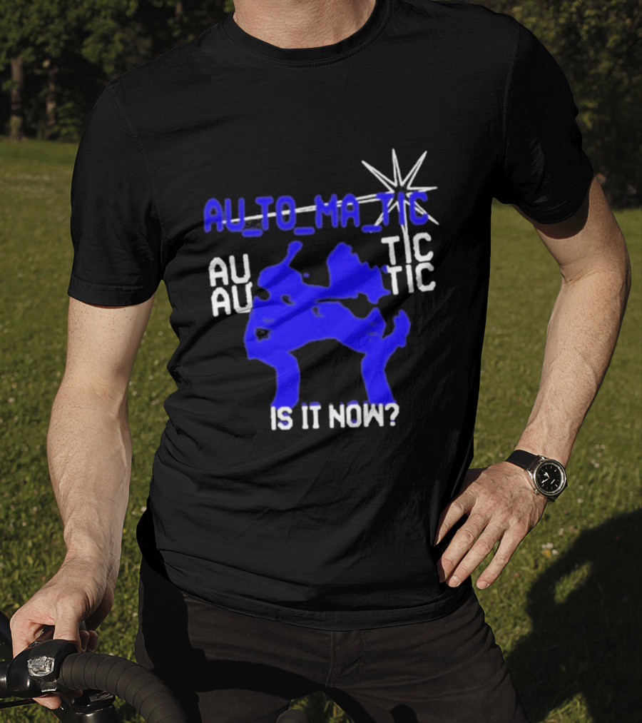 Au To Ma Tic Au Au Tic Is It Now T-Shirt