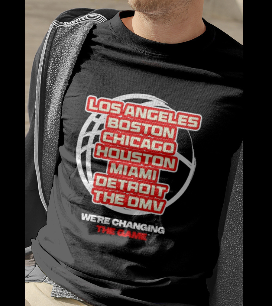 Los Angeles Boston Chicago Houston Miami Detroit The DMV We're Changing The Game T-Shirt