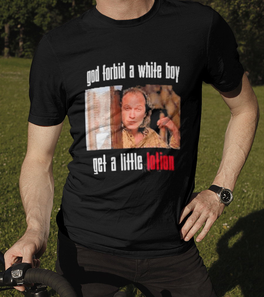 God Forbid A White Boy Get A Little Lotion Image T-Shirt