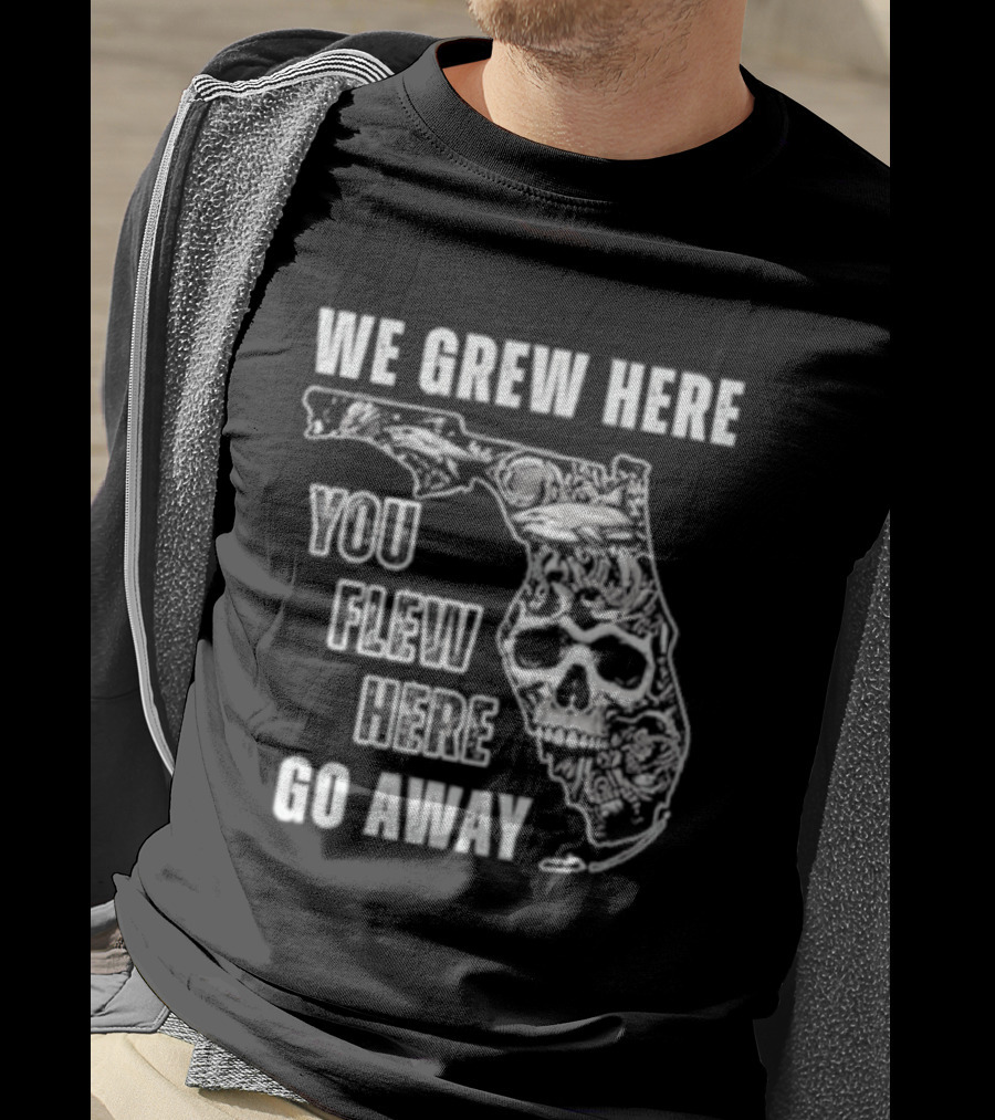 Florida We Grew Here You Flew Here Go Away Skeleton Map T-Shirt