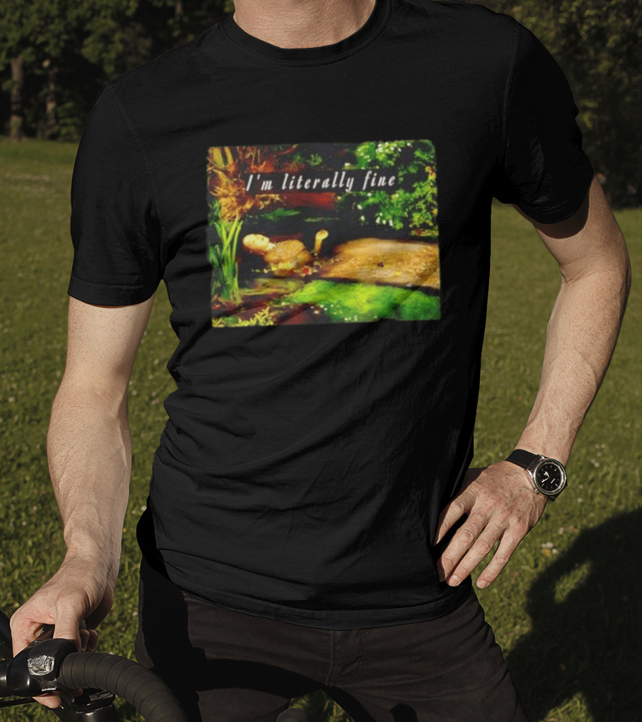 I'm Literally Fine Ophelia Hamlet Painting Sarcastic Mood T-Shirt